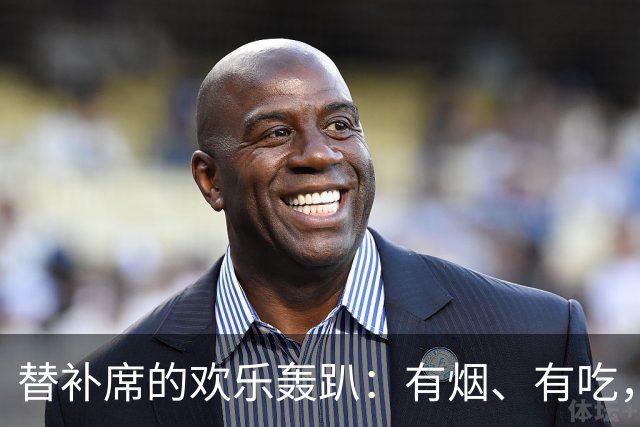替补席的欢乐轰趴：有烟、有吃，还有槽点满满！